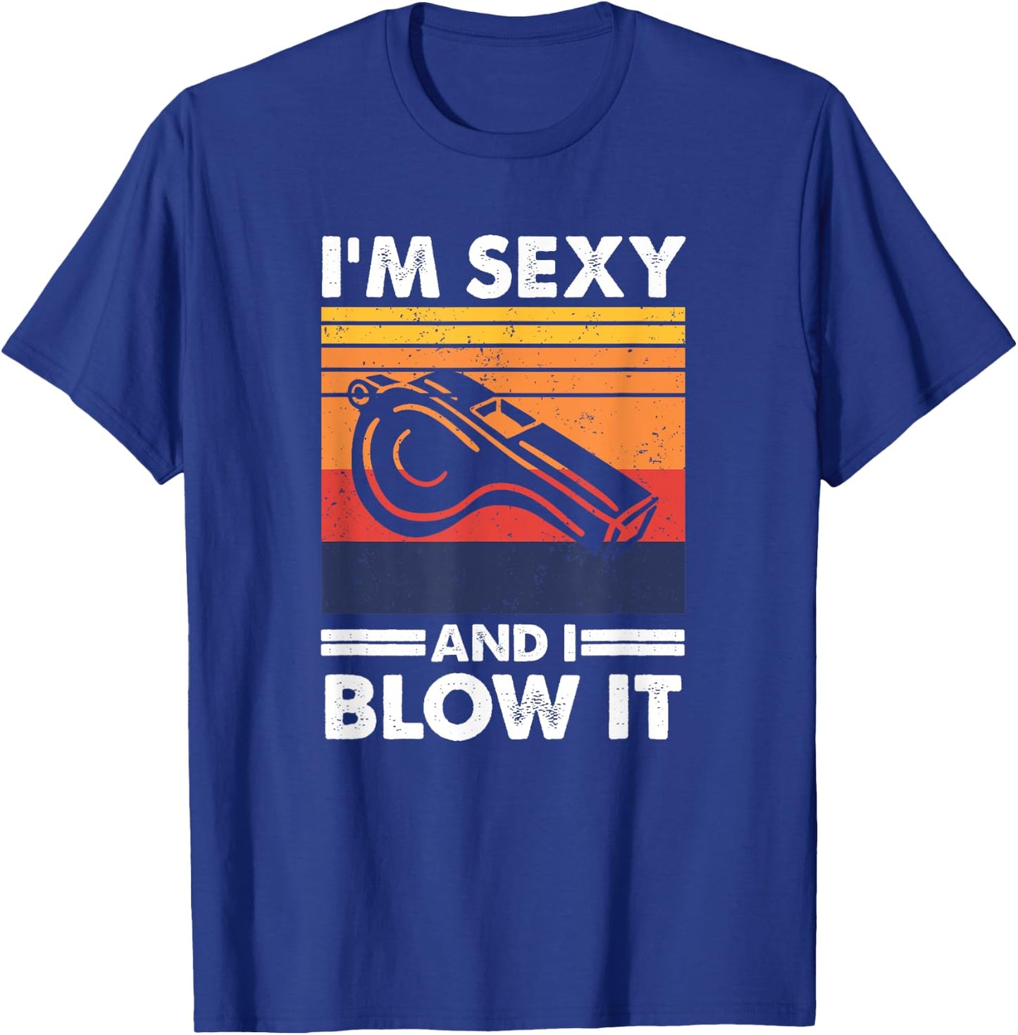 I'm sexy and I blow it, Funny Referee and Sports Coach T-Shirt - T-Shirt | Royal