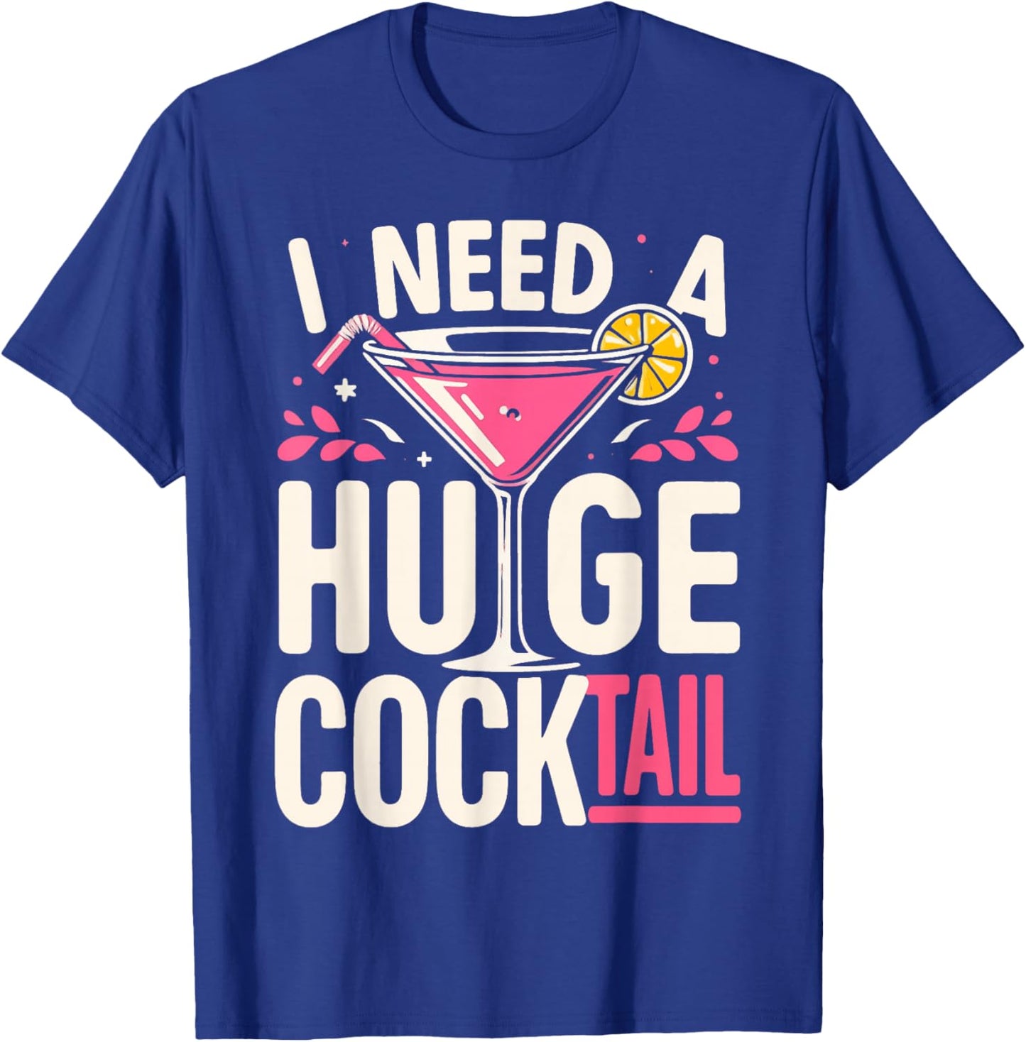 I Need a Huge Cocktail Adult Joke Funny Drinking Quote T-Shirt - T-Shirt | Royal
