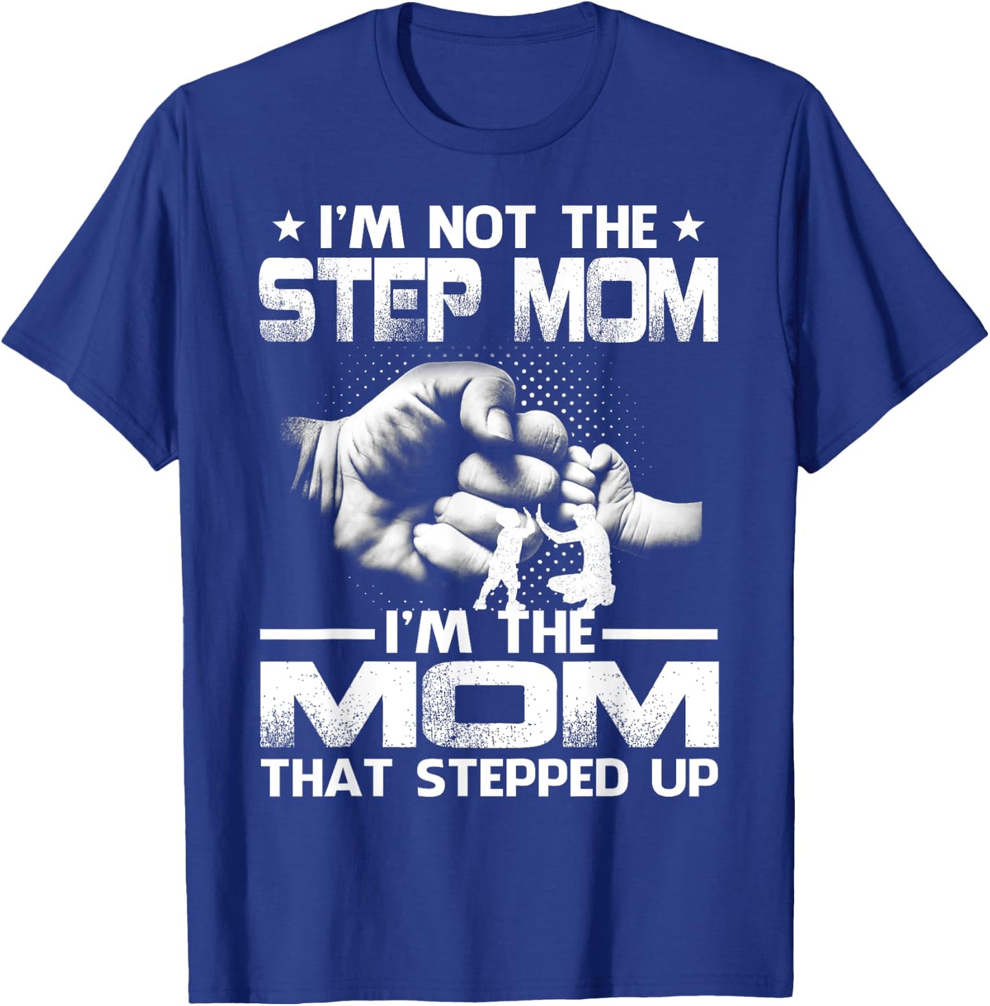 I'm Not The Step Mom I'm The Mom That Stepped Up T-Shirt - T-Shirt | Royal