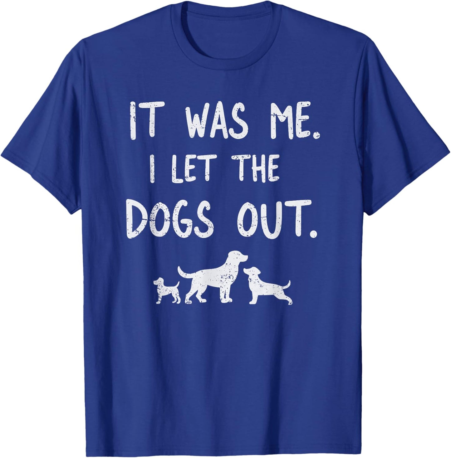 It was Me I Let the Dogs Out Dog Lover Funny Dog Joke T-Shirt - T-Shirt | Royal