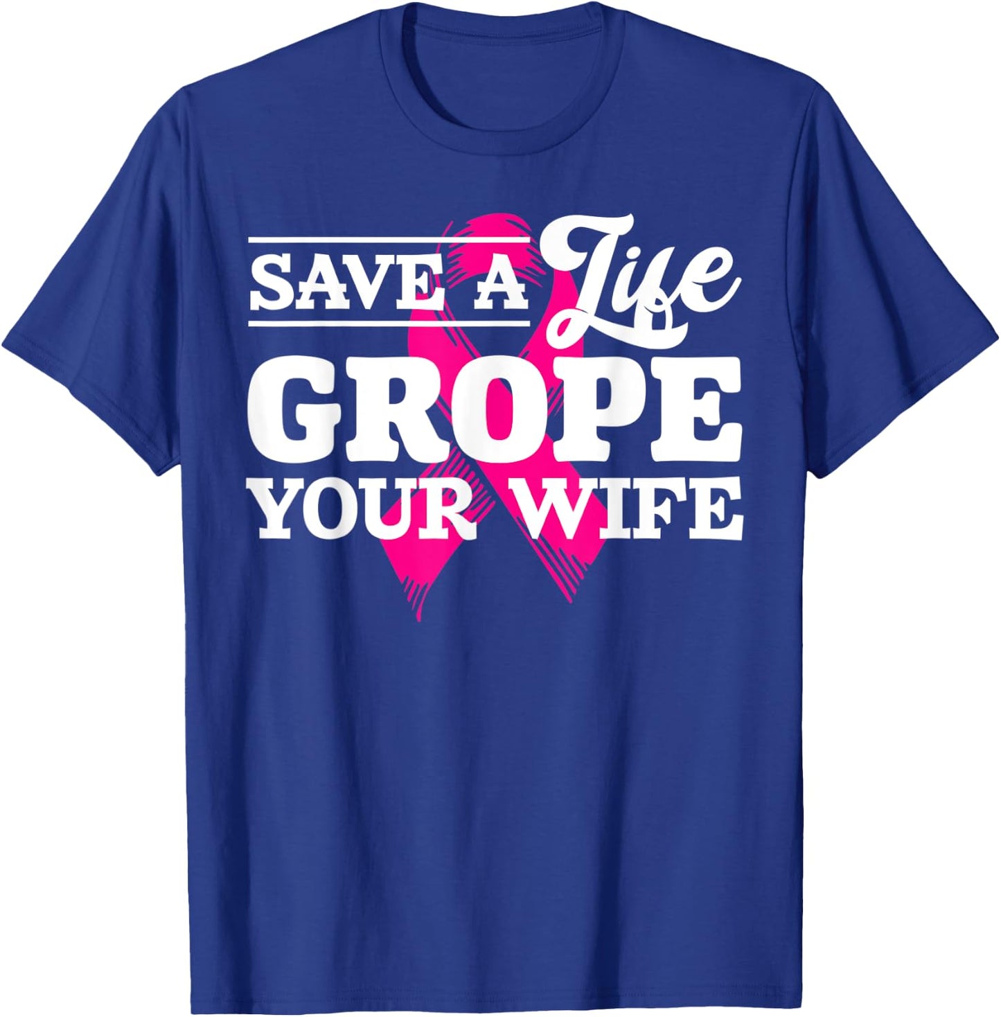 Save Life Grope Your Wife Breast Cancer Husband T-Shirt - T-Shirt | Royal