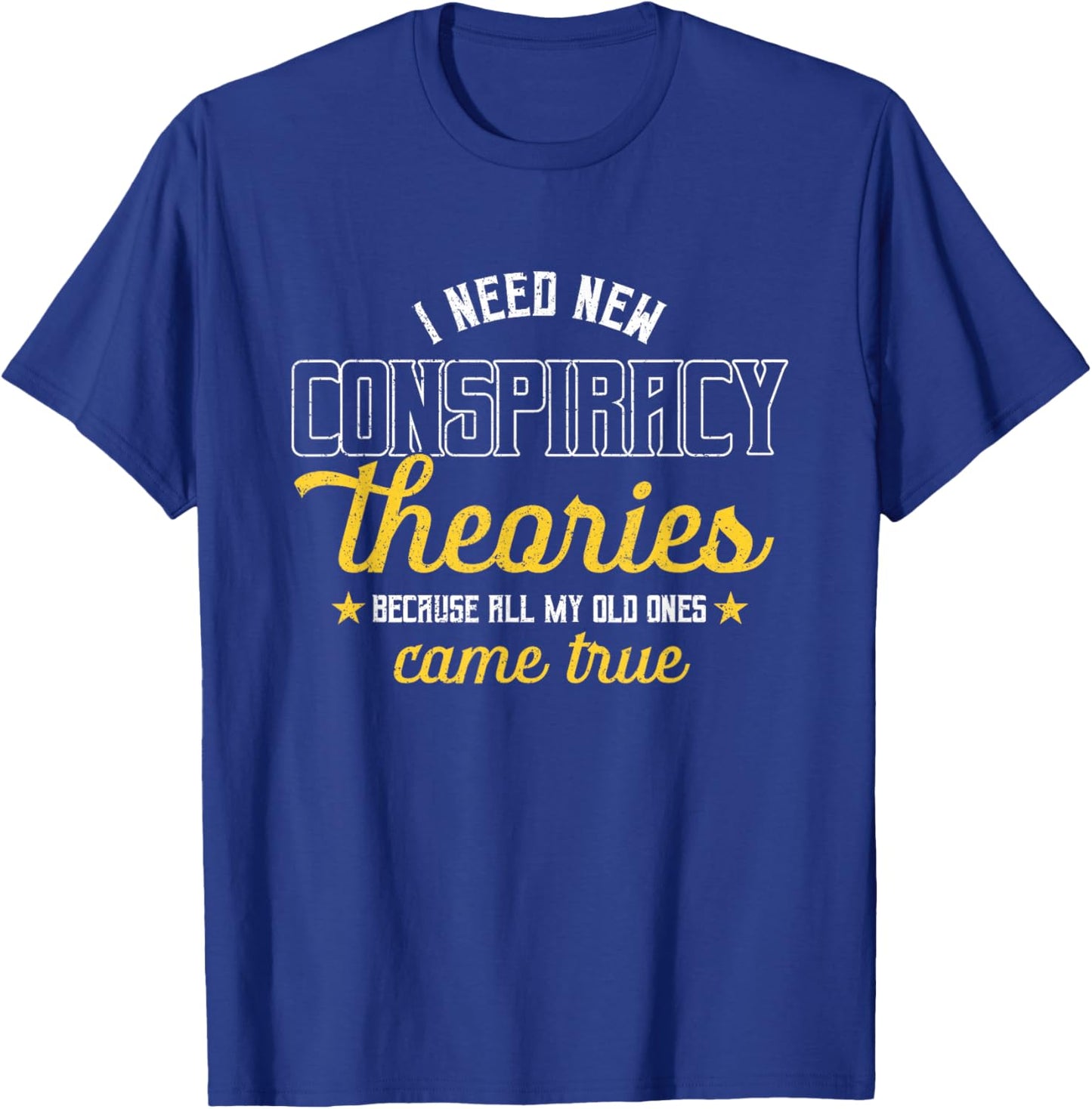 I Need New Conspiracy Theories All My Old Ones Came True T-Shirt - T-Shirt | Royal