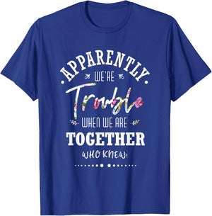 Apparently we're trouble when we are together Who Knew T-Shirt - T-Shirt | Royal