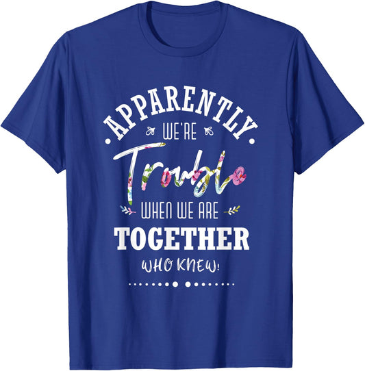 Apparently we're trouble when we are together Who Knew T-Shirt - T-Shirt | Royal