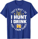That's What I Do I Hunt I Drink and I Know Things Hunting T-Shirt - T-Shirt | Royal