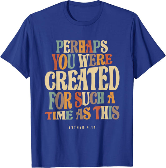 Perhaps You Were Created For Such A Time As This Esther 4:14 T-Shirt - T-Shirt | Royal