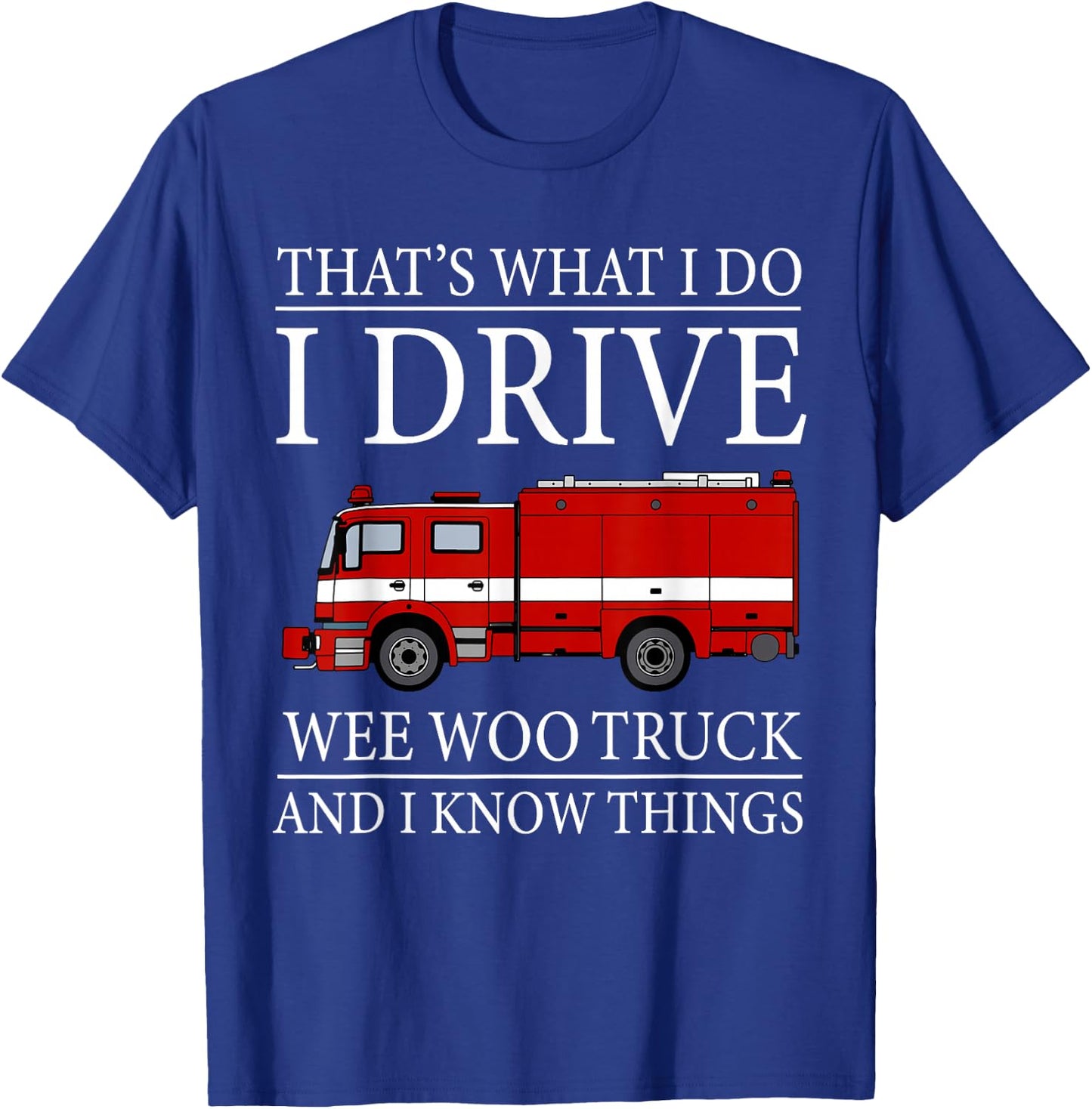 Funny Firefighter That's What I Do I Drive Wee Woo Truck T-Shirt - T-Shirt | Royal
