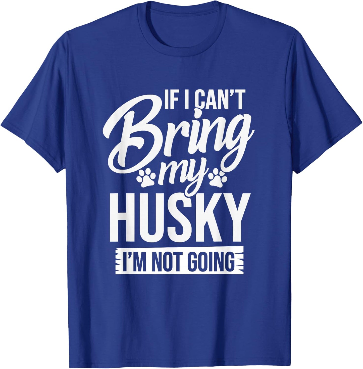 If I Can't Bring My Husky - Funny Husky Lover Shirt Gift T-Shirt - T-Shirt | Royal