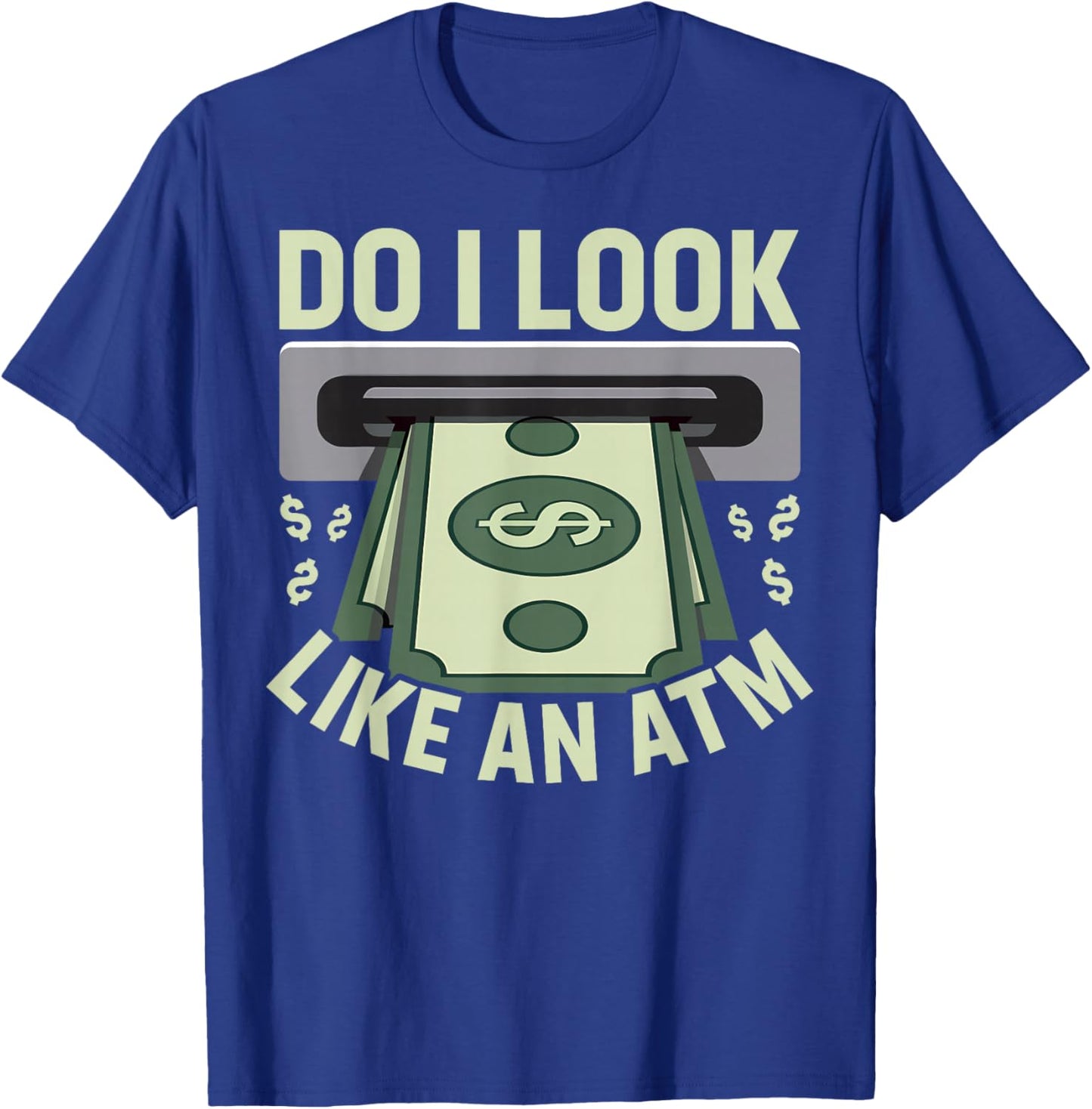 Do I Look like an ATM Parents Money Allowance Sarcastic T-Shirt - T-Shirt | Royal