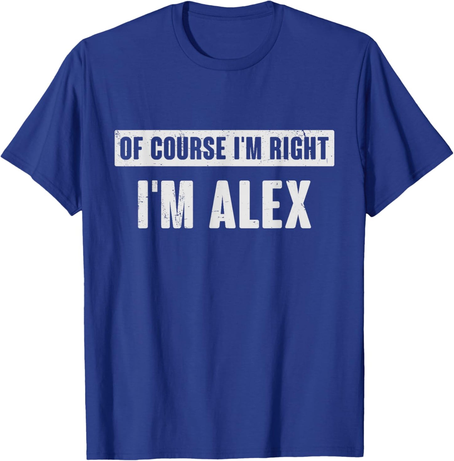 of Course I'm Right I'm Alex - Funny Alex Name Gift T-Shirt - T-Shirt | Royal