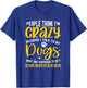 People Think I'm Crazy? I Talk to My Dogs, What Am I Suppose T-Shirt - T-Shirt | Royal