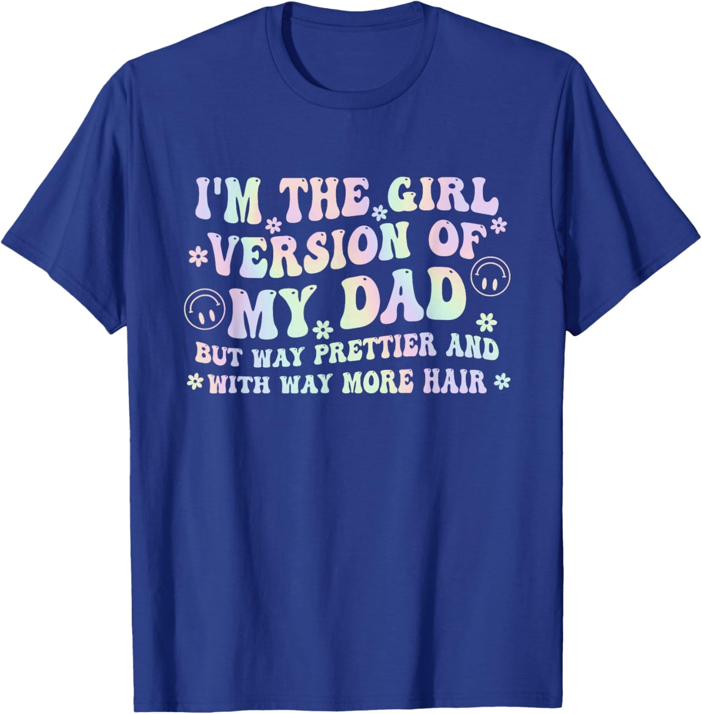 I'm The Girl Version of My Dad But Way Prettier and with Way T-Shirt - T-Shirt | Royal