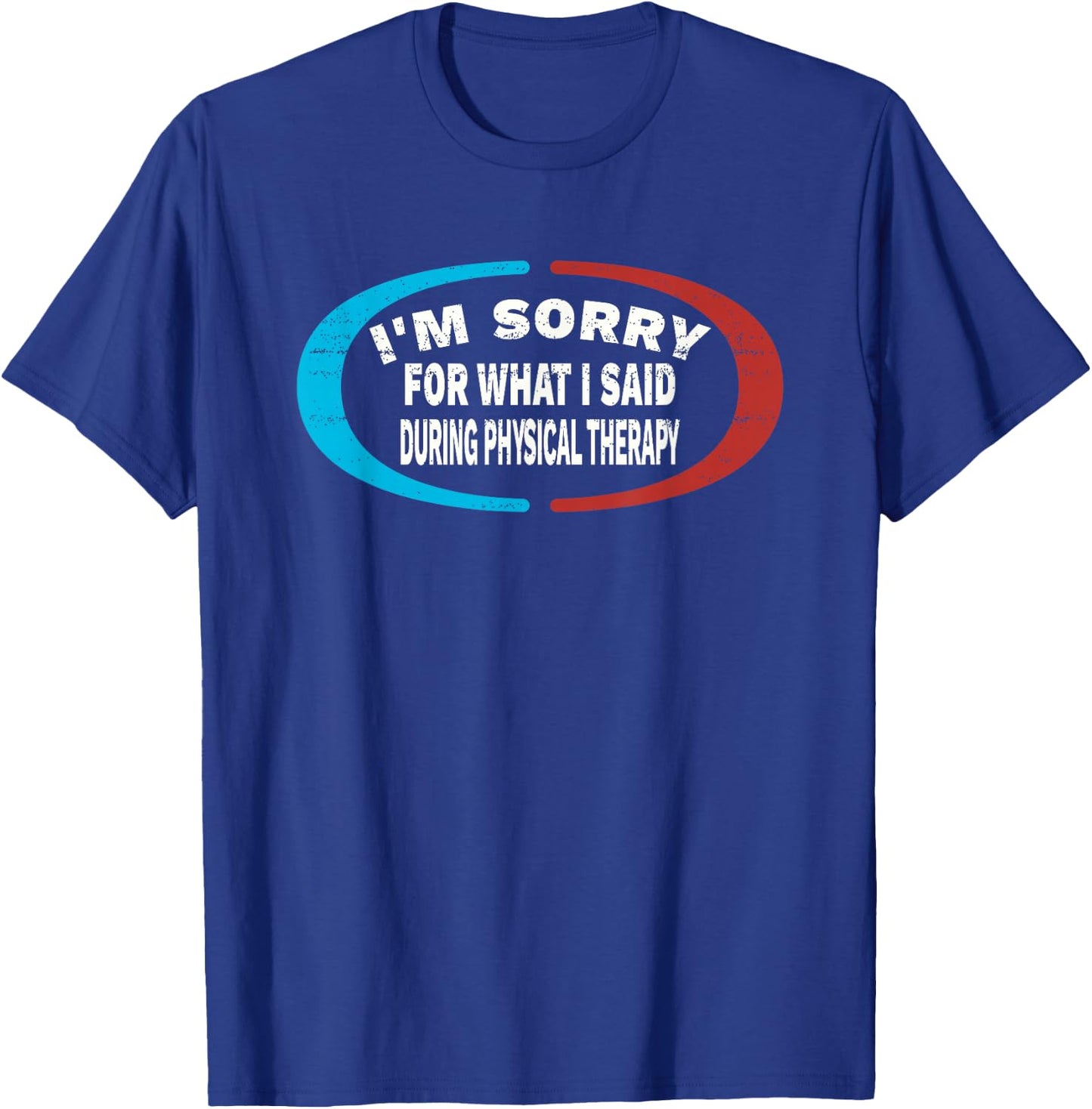 Sorry For What I Said During Physical Therapy T-Shirt - T-Shirt | Royal