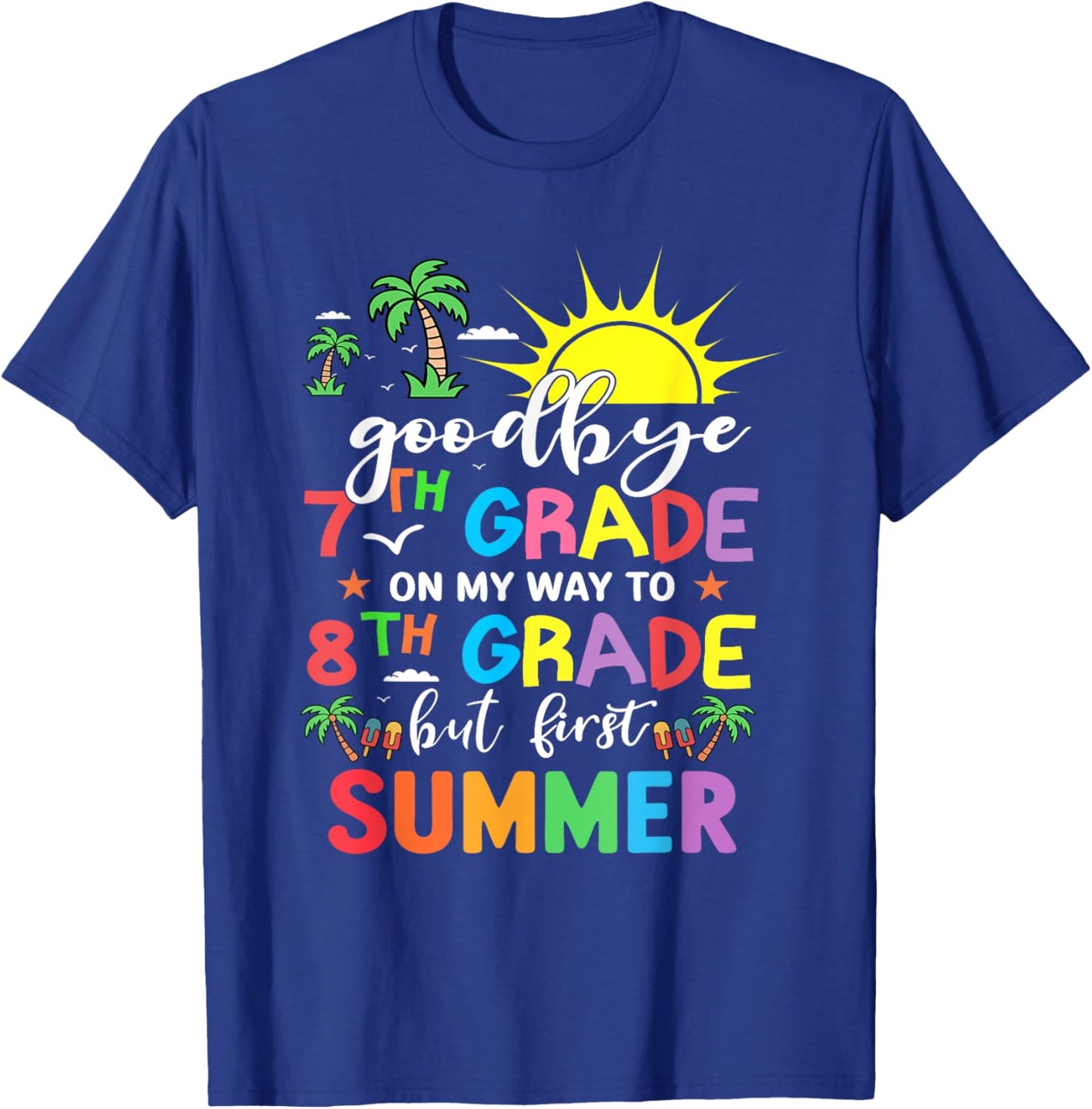 GoodBye 7th Grade On My Way To 8th Grade But First Summer T-Shirt - T-Shirt | Royal