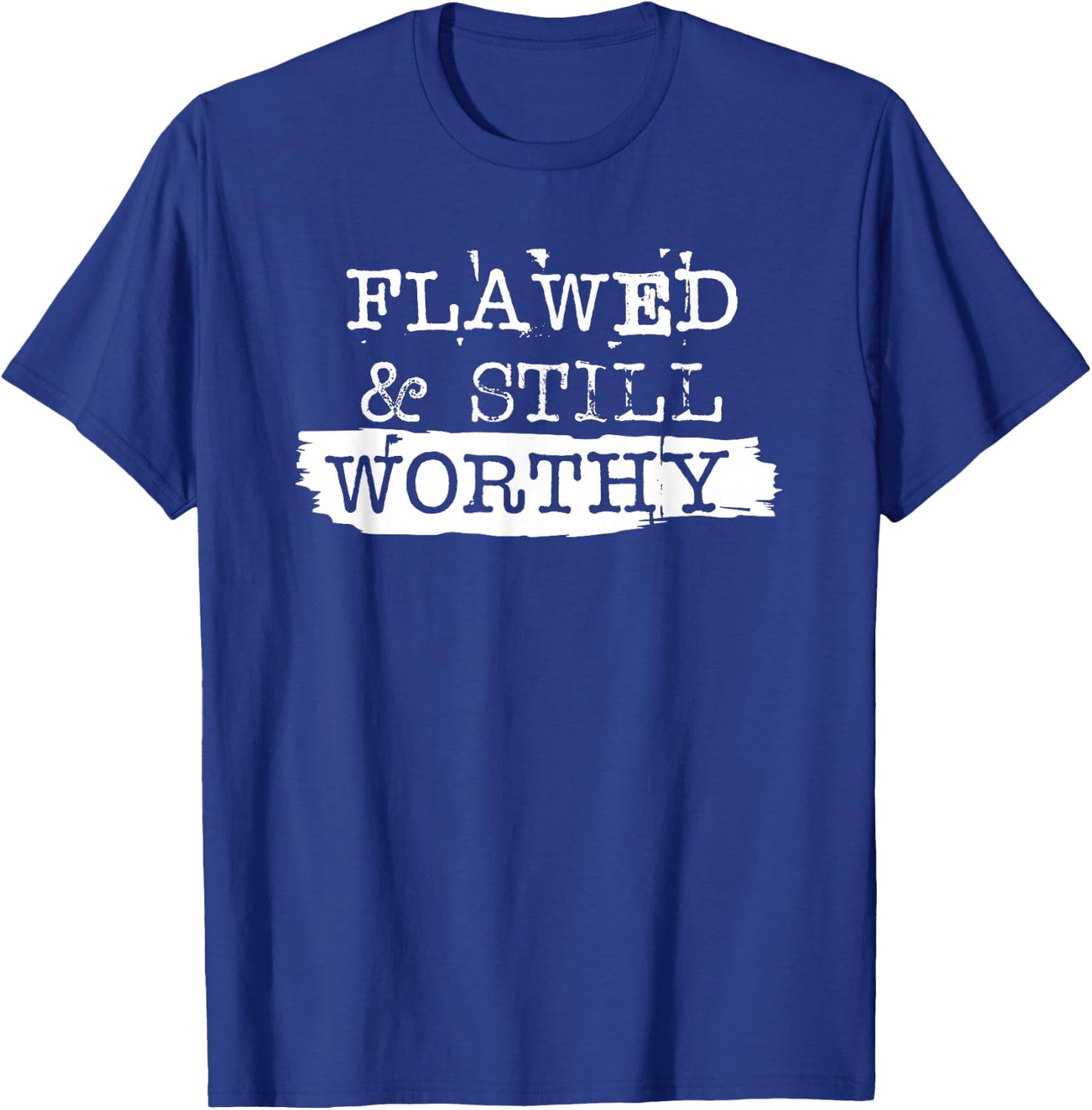 Flawed and Still Worthy Inspirational Saying Empowerment T-Shirt - T-Shirt | Royal