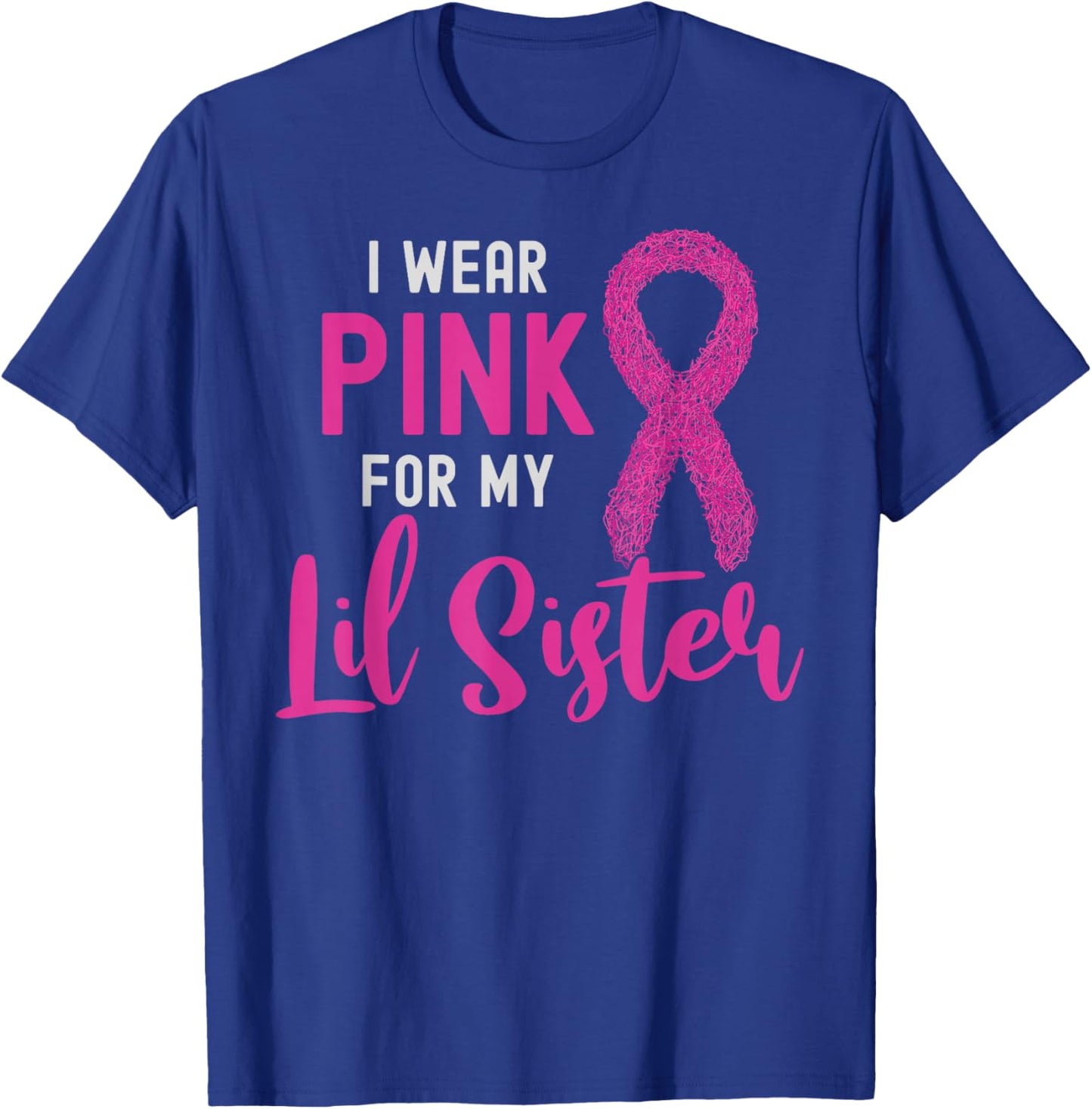 I Wear Pink For My Lil Sister Pink Ribbon Breast Cancer T-Shirt - T-Shirt | Royal