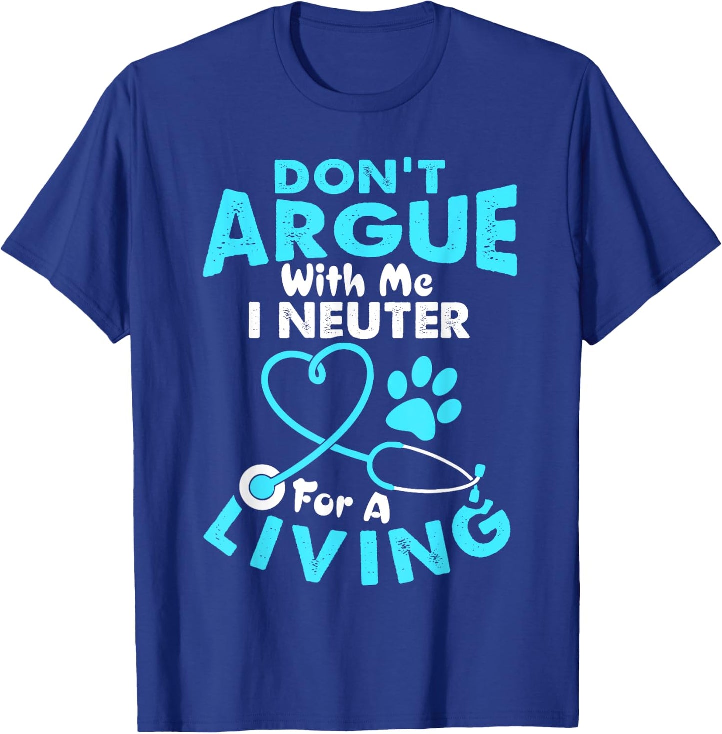 Don't Argue With Me I Neuter For A Living Funny Vet Tech T-Shirt - T-Shirt | Royal