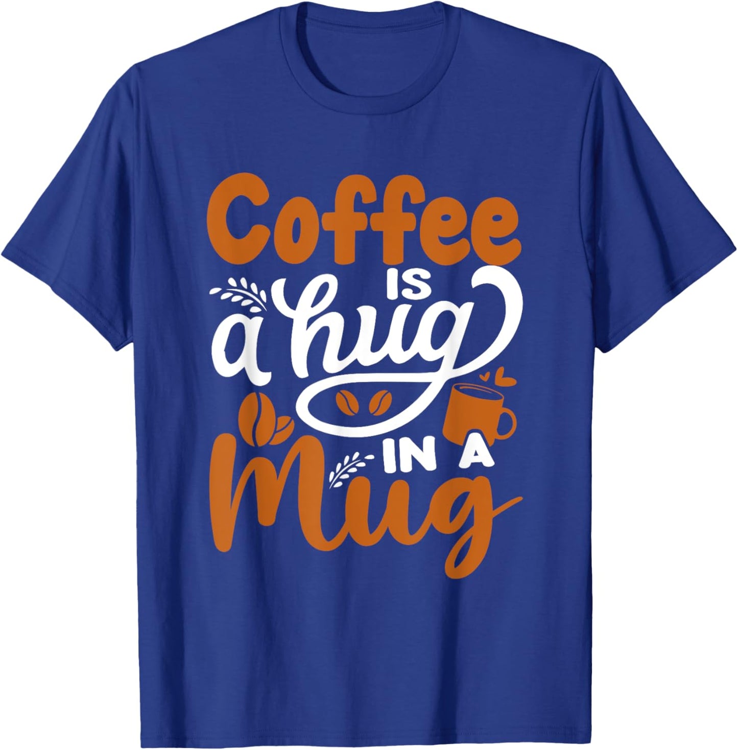 Coffee Is A Hug In A Mug T-Shirt - T-Shirt | Royal