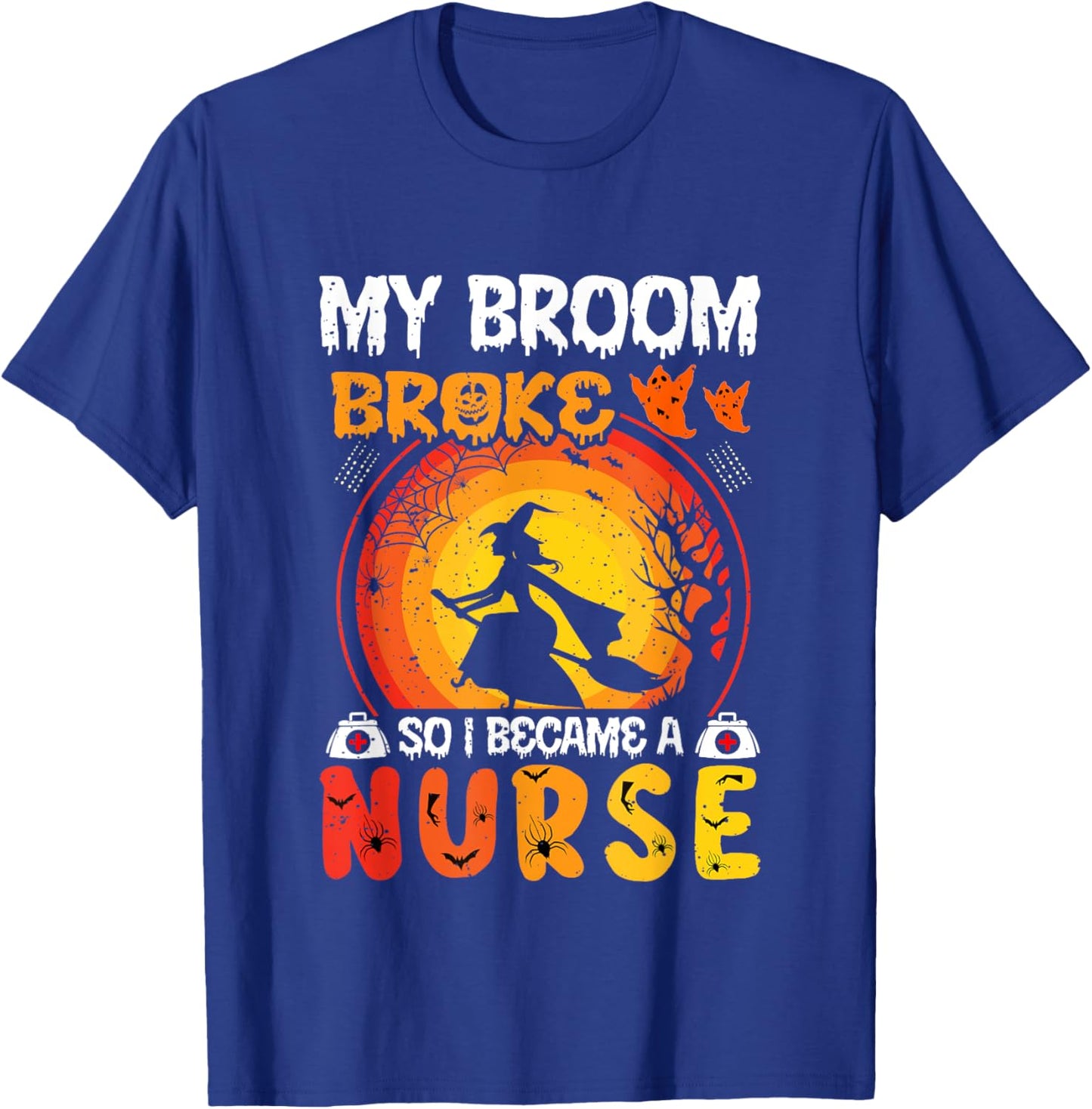 My Broom Broke So I Became A Nurse Funny Halloween RN Nurses T-Shirt - T-Shirt | Royal