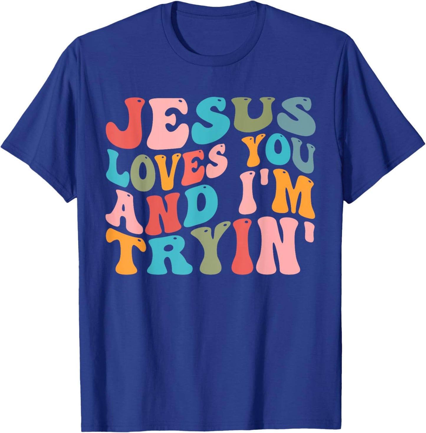Jesus Loves You And I'm Trying Christian Funny Sarcastic T-Shirt - T-Shirt | Royal