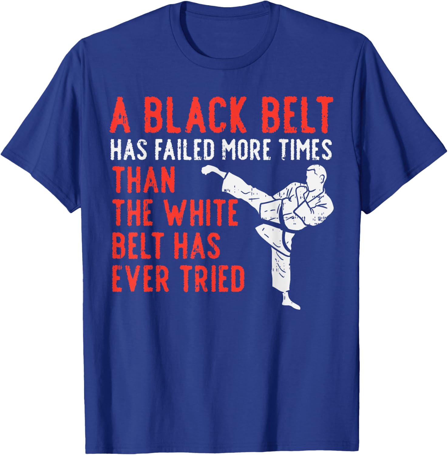Black Belt Has Failed More Than White Karate Taekwondo Gift T-Shirt - T-Shirt | Royal