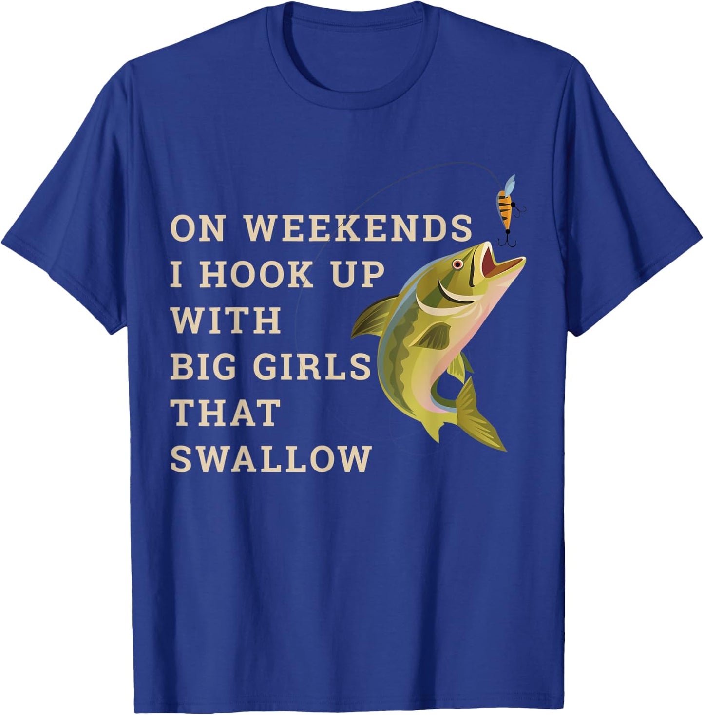 On weekends I hook up with big girls that swallow T-Shirt - T-Shirt | Royal
