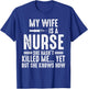 My Wife Is a Nurse She Hasn't Killed Me Yet She Knows How T-Shirt - T-Shirt | Royal