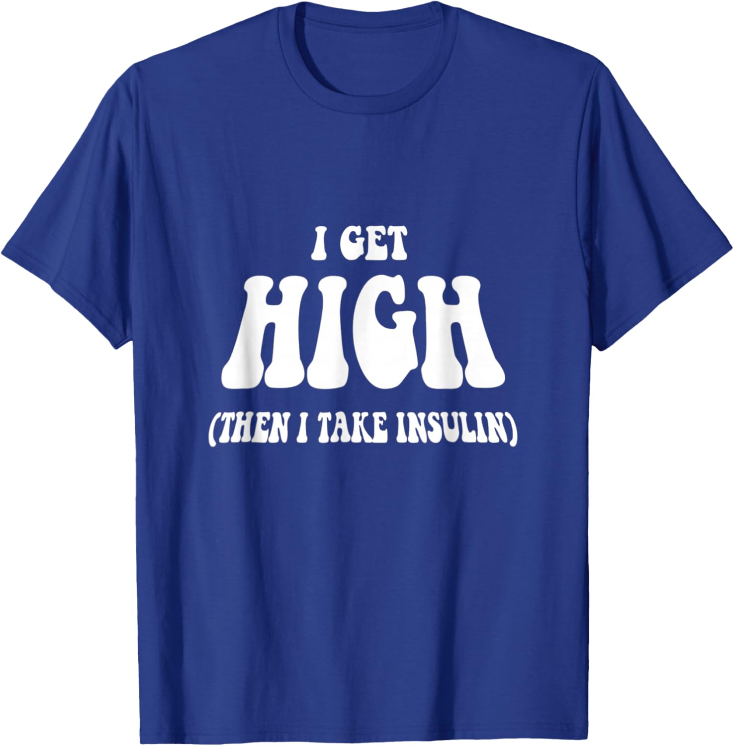 I Get High Funny Saying Diabetic Awareness - -Adults, Black, Small T-Shirt - T-Shirt | Royal