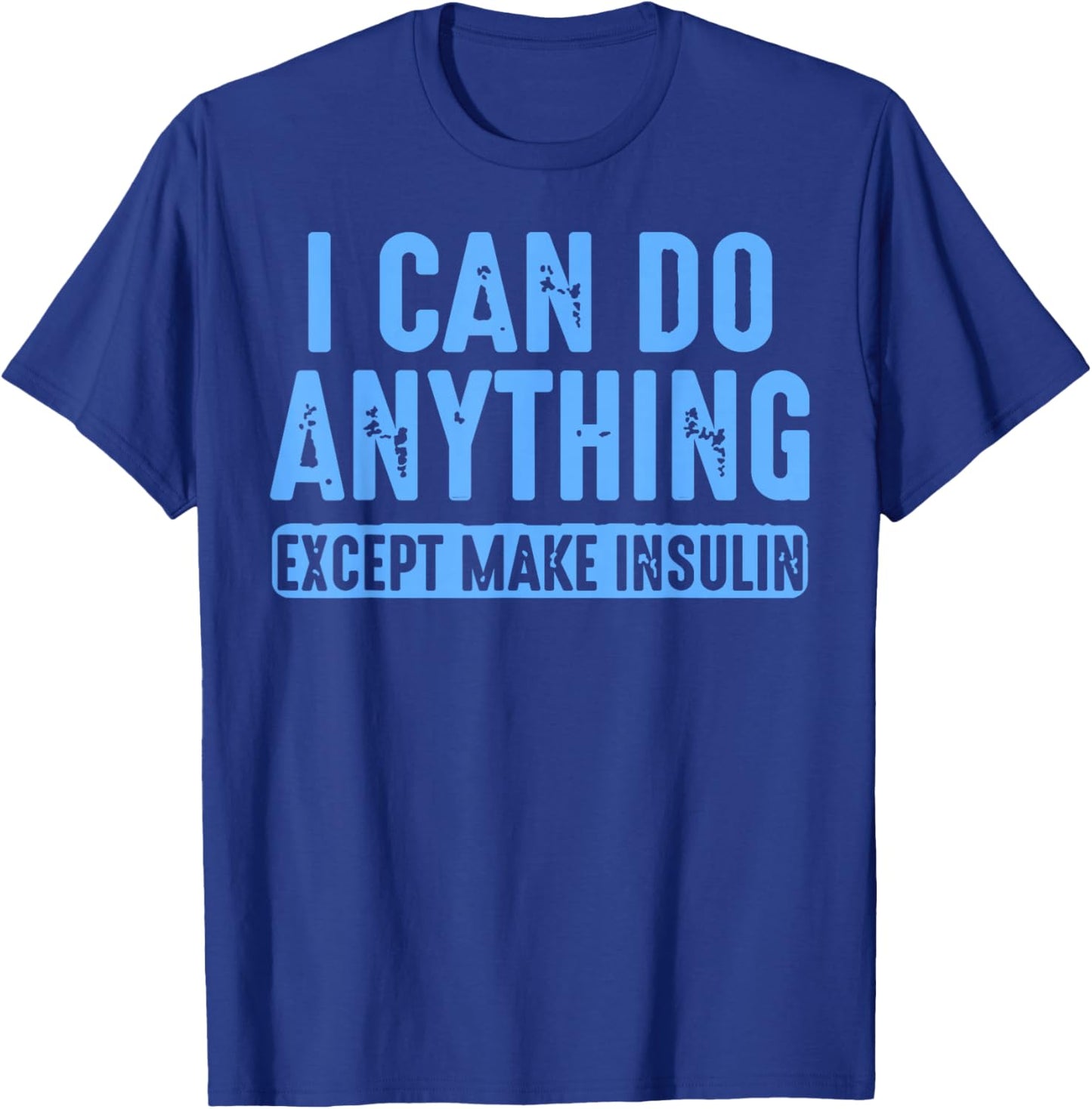 I Can Do Anything Except Make Insulin T-Shirt - T-Shirt | Royal
