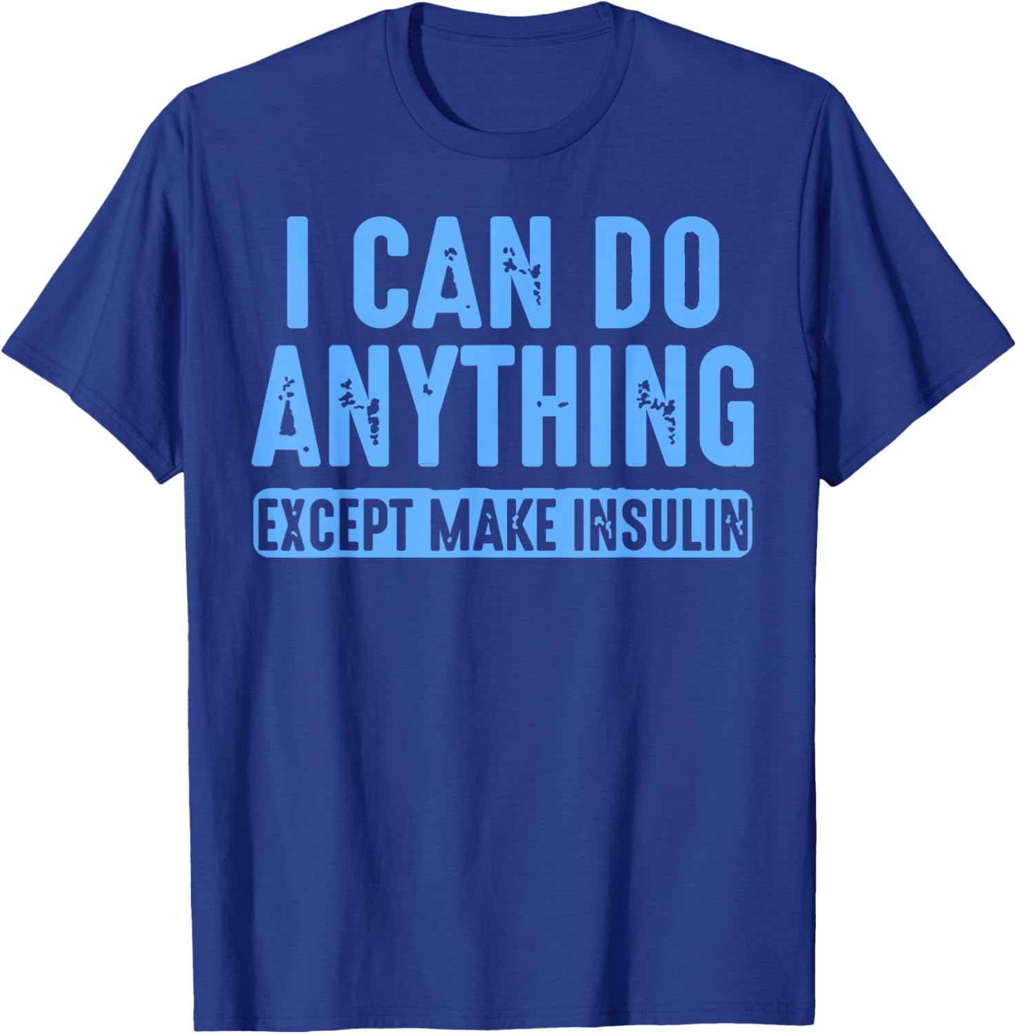 I Can Do Anything Except Make Insulin T-Shirt - T-Shirt | Royal