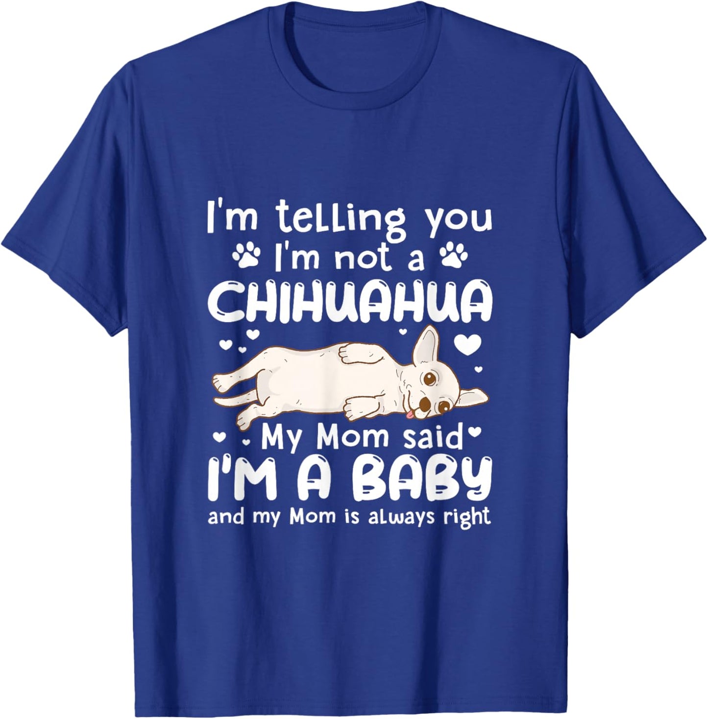 I'm Telling You I'm Not Chihuahua My Mom Said I'm A Baby T-Shirt - T-Shirt | Royal