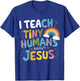 I Teach Tiny Humans About Jesus T-Shirt - T-Shirt | Royal