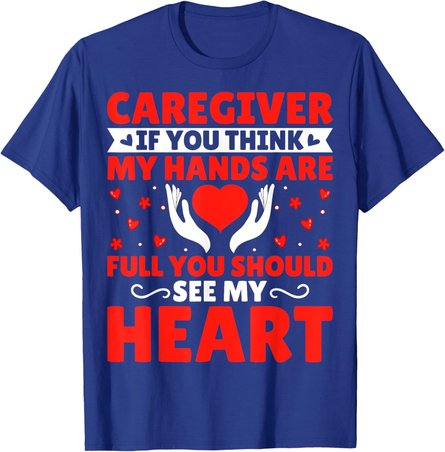 Caregiver If You Think My Hands Are Full - Funny Caregiver T-Shirt - T-Shirt | Royal