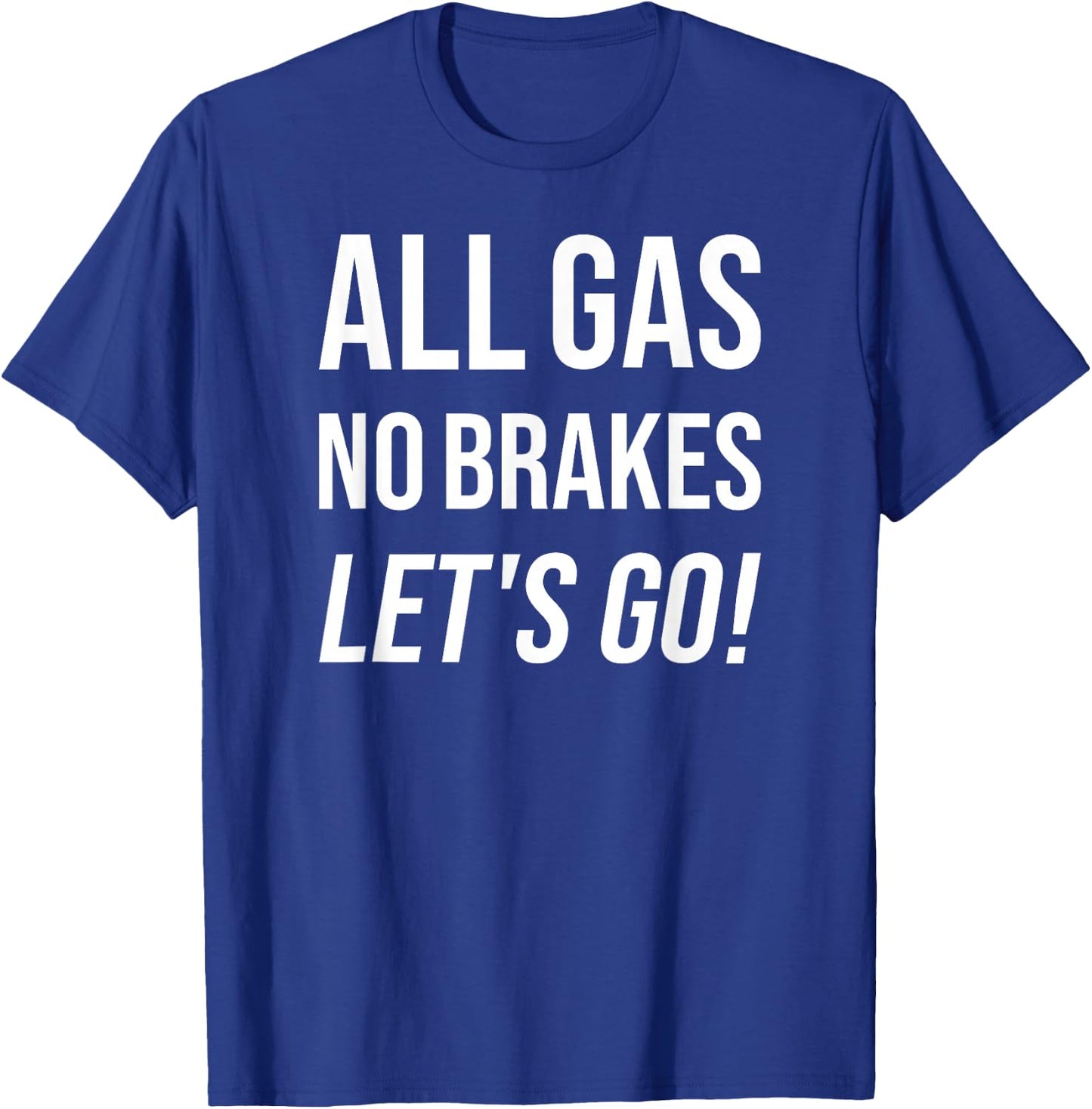 All Gas No Brakes Let's Go! Motivational Sports Fan T-Shirt - T-Shirt | Royal
