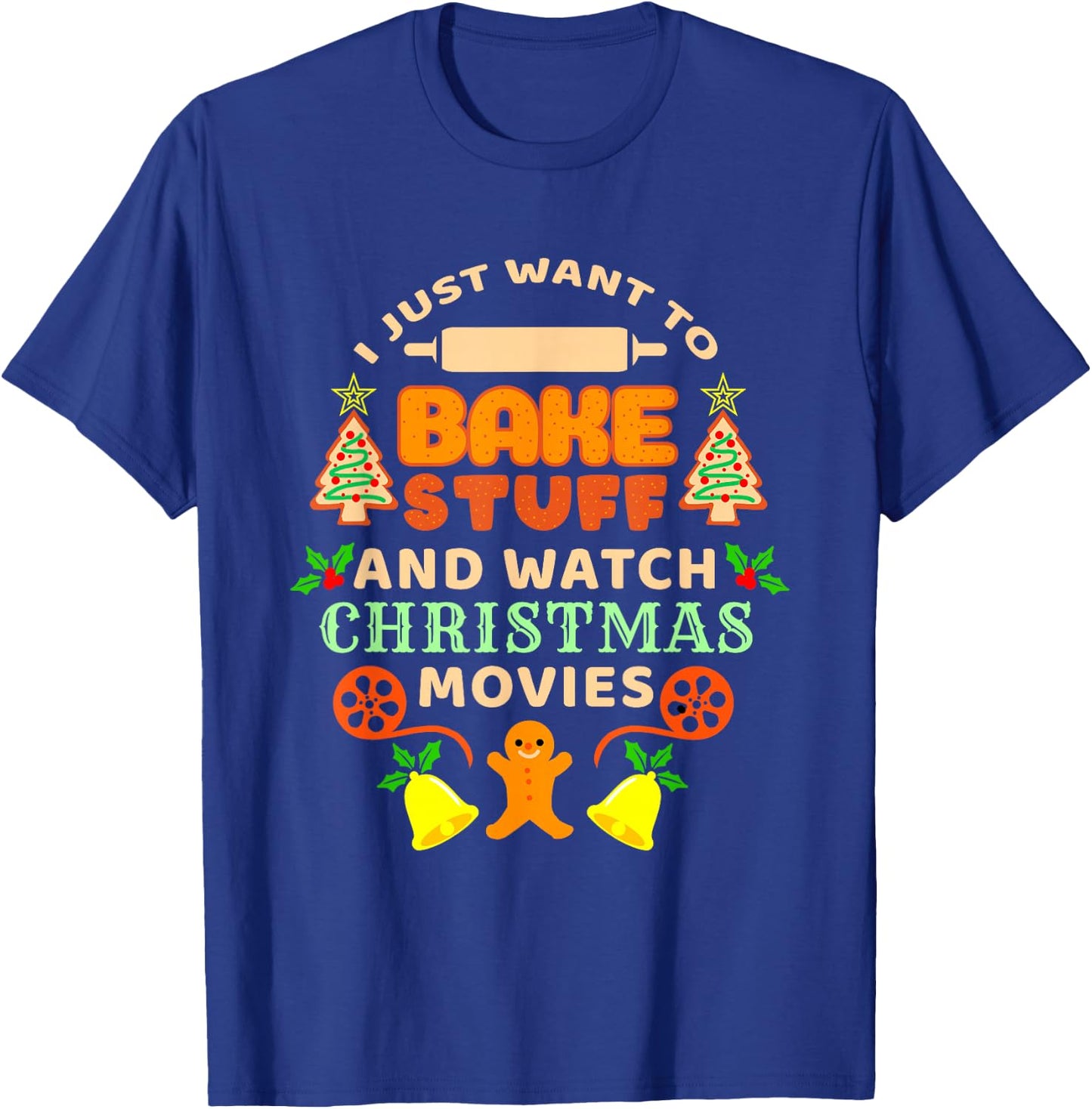 I Just Want To Bake Stuff And Watch Christmas Movies T-Shirt - T-Shirt | Royal