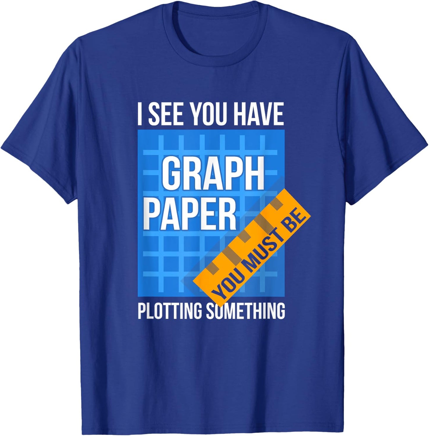I See U Have Graph Paper You Must Be Plotting Something T-Shirt - T-Shirt | Royal