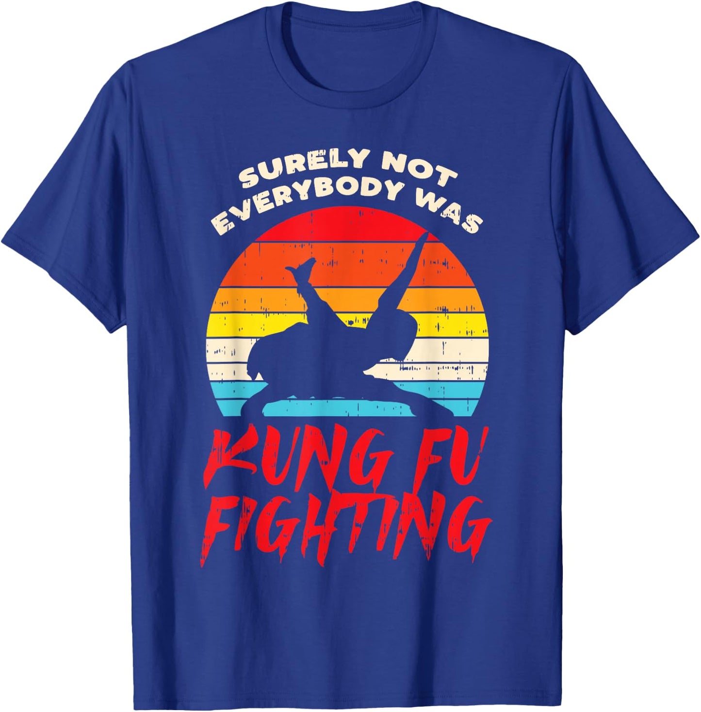 Surely Not Everybody Was Kung Fu Fighting Martial Arts Gift T-Shirt - T-Shirt | Royal