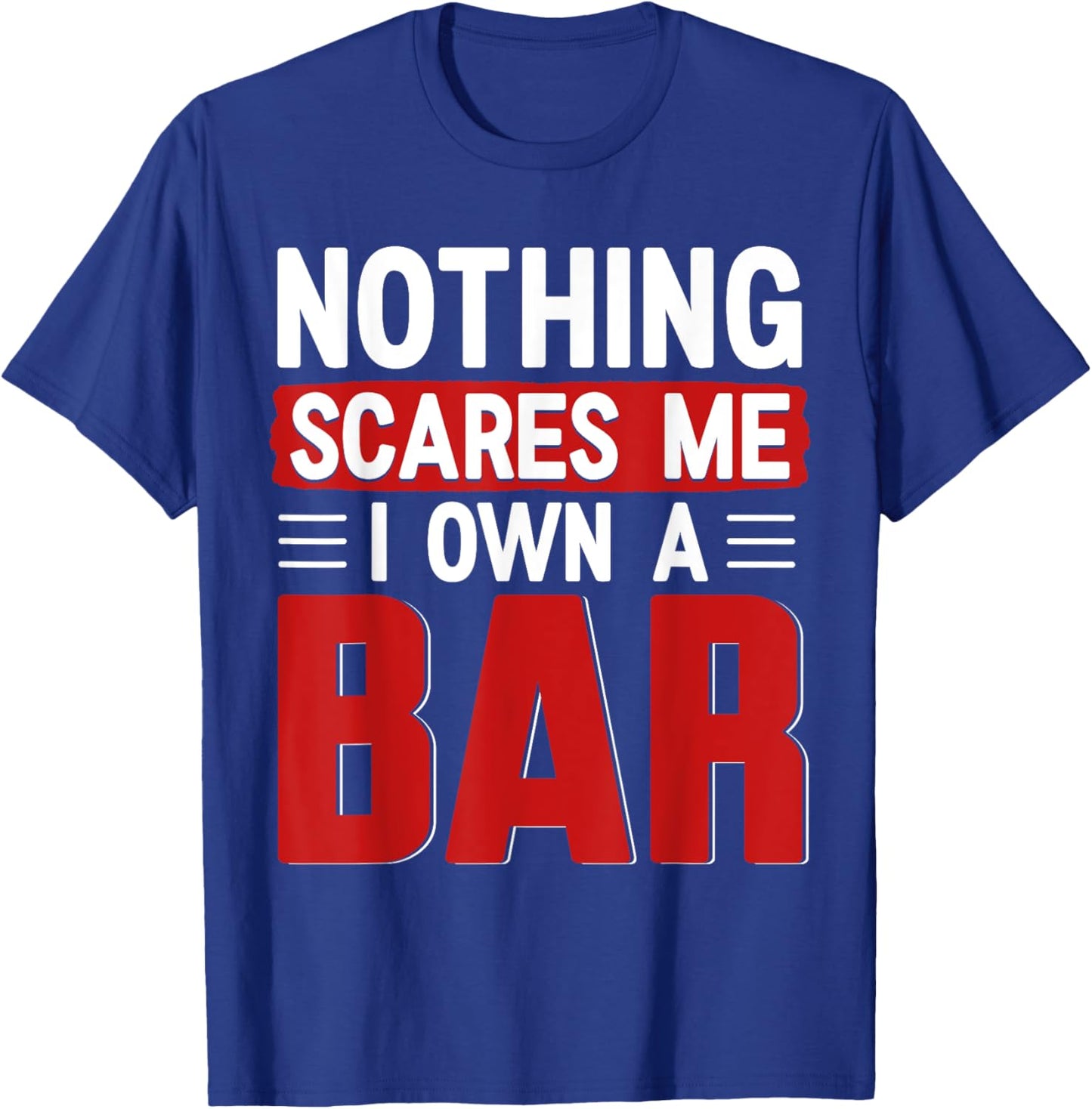 Nothing Scares Me I Own A Bar - Funny Bar Owner T-Shirt - T-Shirt | Royal