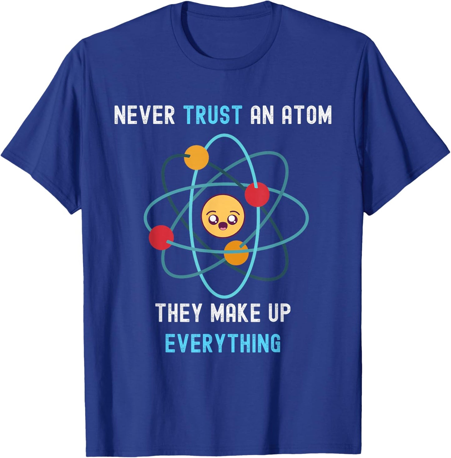 Never Trust an Atom They Make Up Everything Funny Science T-Shirt - T-Shirt | Royal