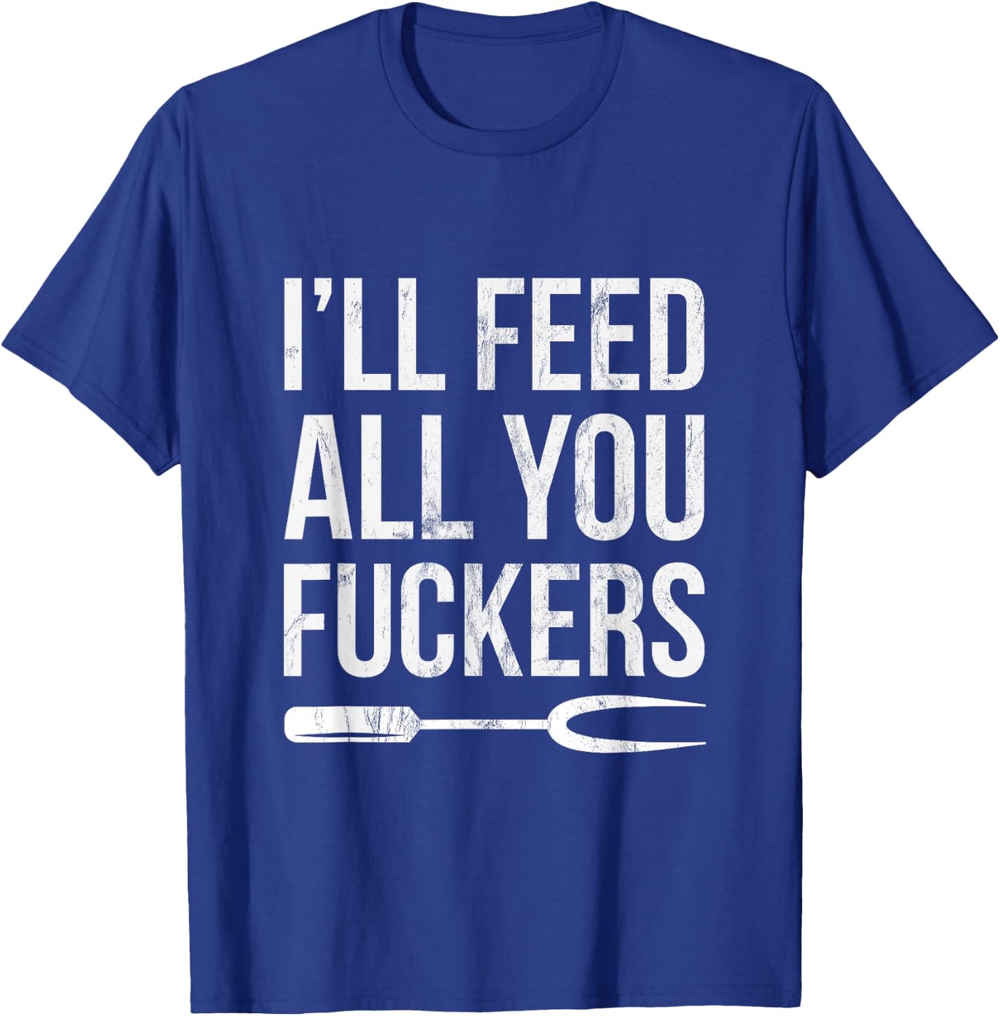 BBQ Dad Joke I'll Feed All You Fuckers Barbecue Cookout Chef T-Shirt - T-Shirt | Royal