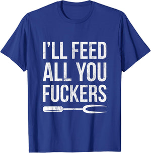 BBQ Dad Joke I'll Feed All You Fuckers Barbecue Cookout Chef T-Shirt - T-Shirt | Royal