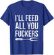 BBQ Dad Joke I'll Feed All You Fuckers Barbecue Cookout Chef T-Shirt - T-Shirt | Royal