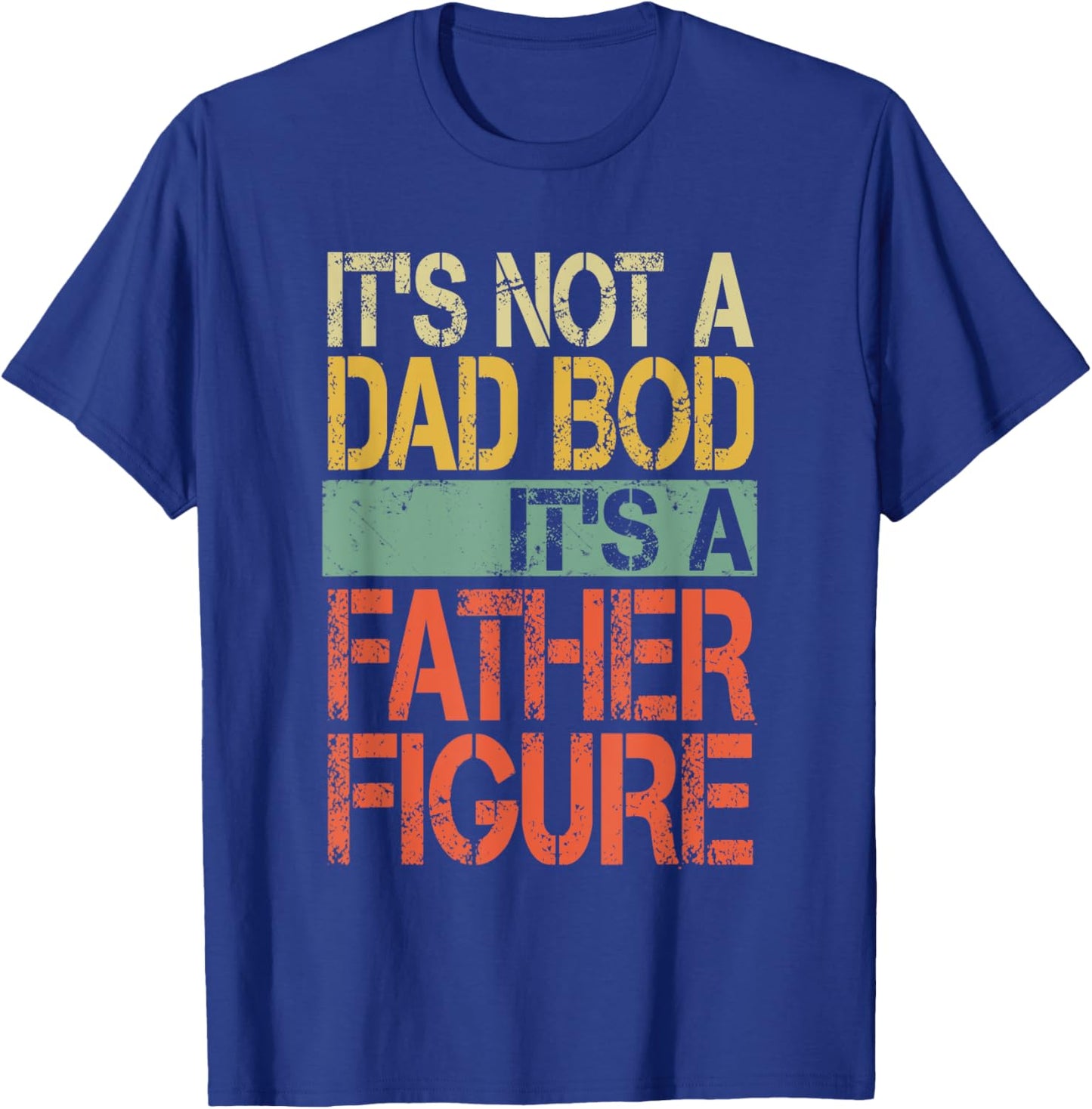 It's not a Dad Bod It's a Father Figure Funny Fathers Day T-Shirt - T-Shirt | Royal