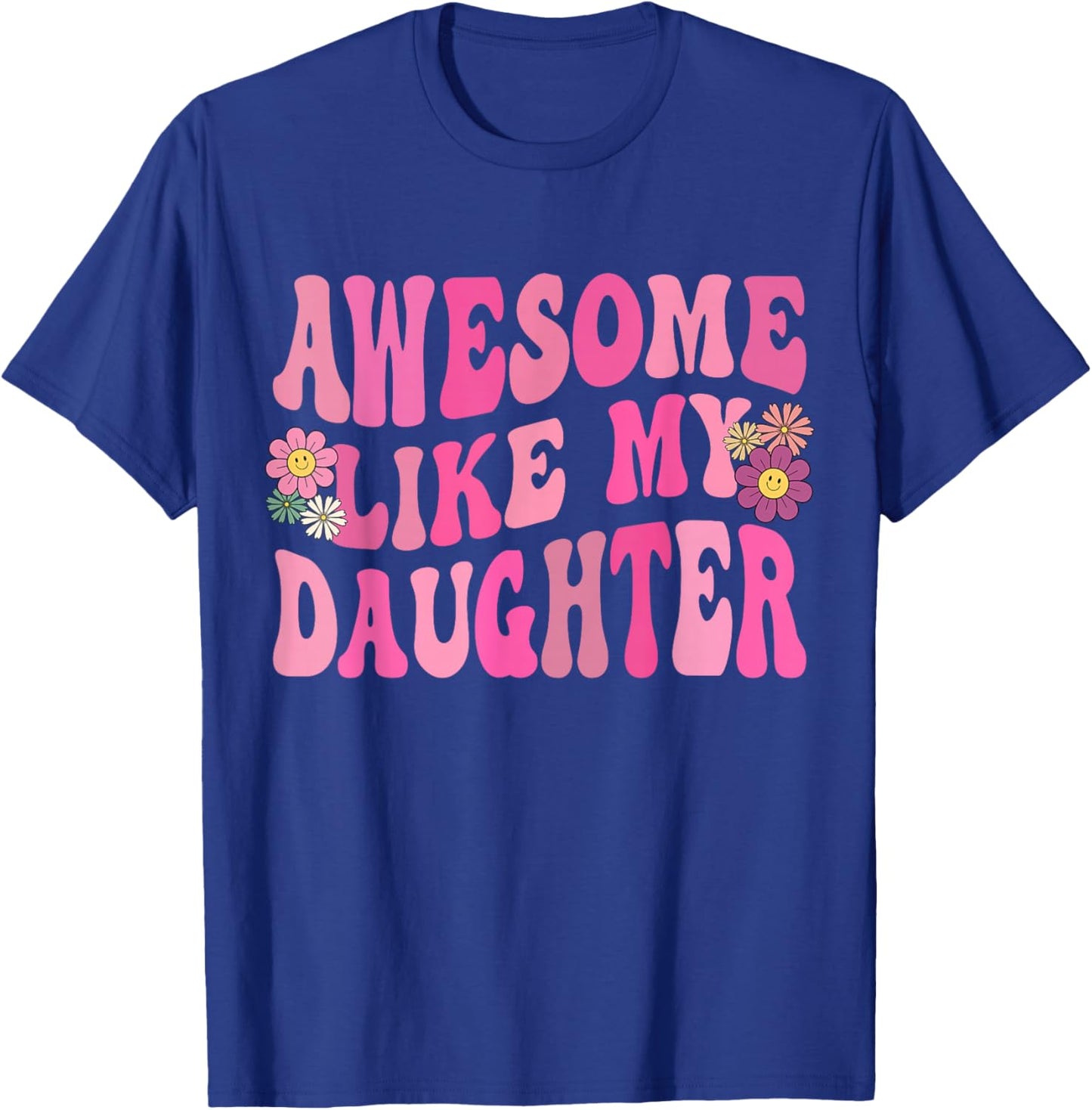 Awesome Like My Daughter Funny Mothers Fathers Day Mom Dad T-Shirt - T-Shirt | Royal