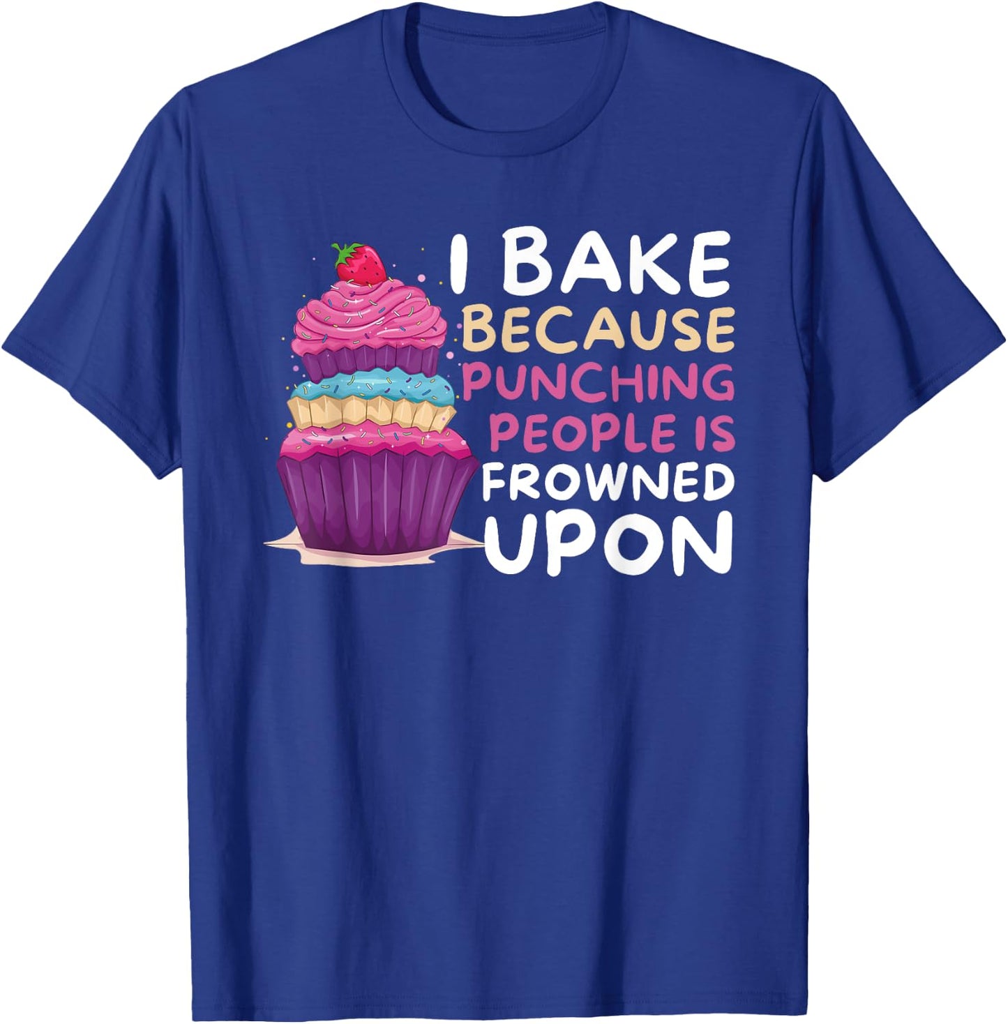 I Bake Because Punching Is Frowned Upon - Funny Baker Baking T-Shirt - T-Shirt | Royal