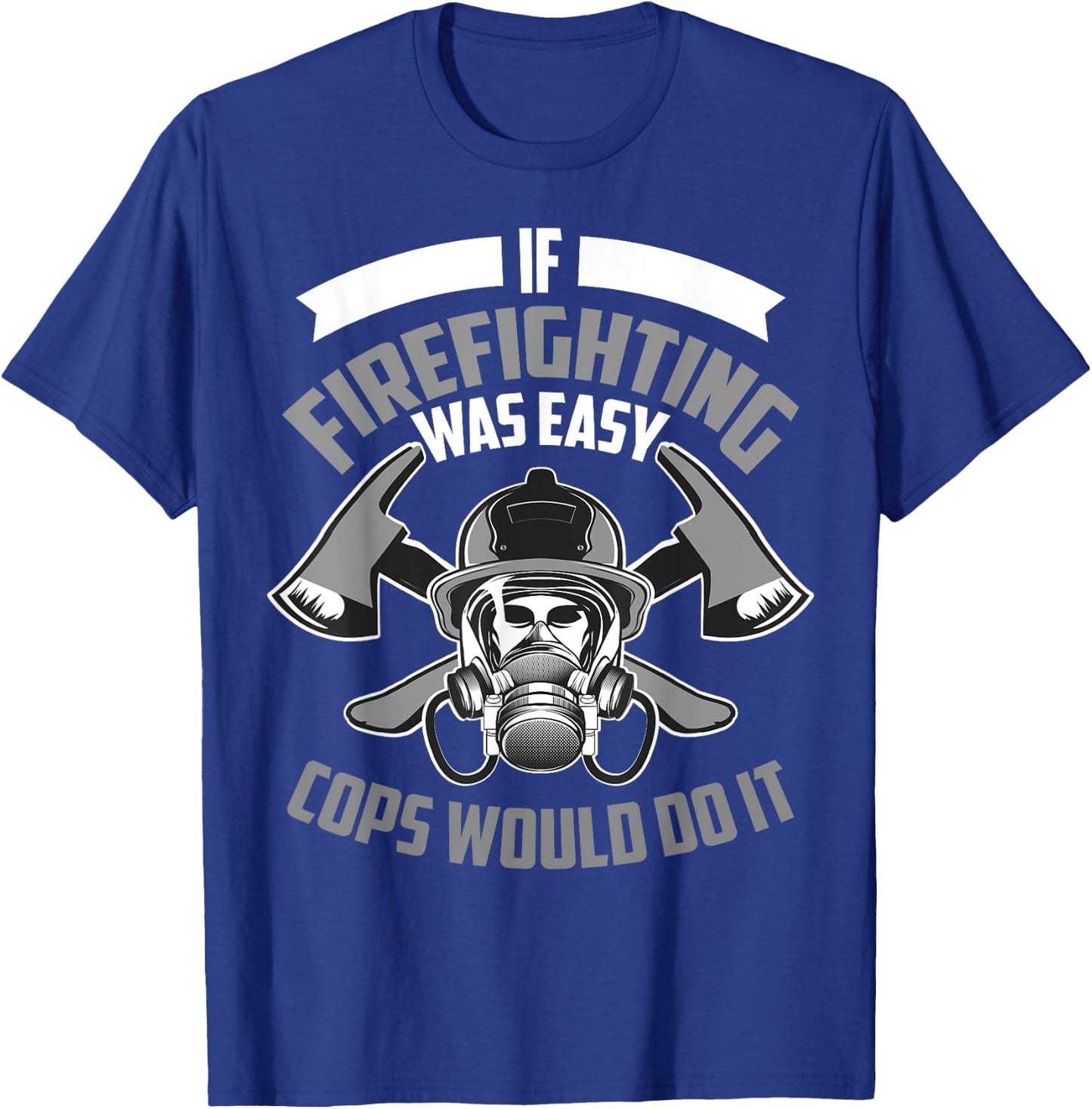 Cute If Firefighting Was Easy Cops Would Do It Funny Gift T-Shirt - T-Shirt | Royal