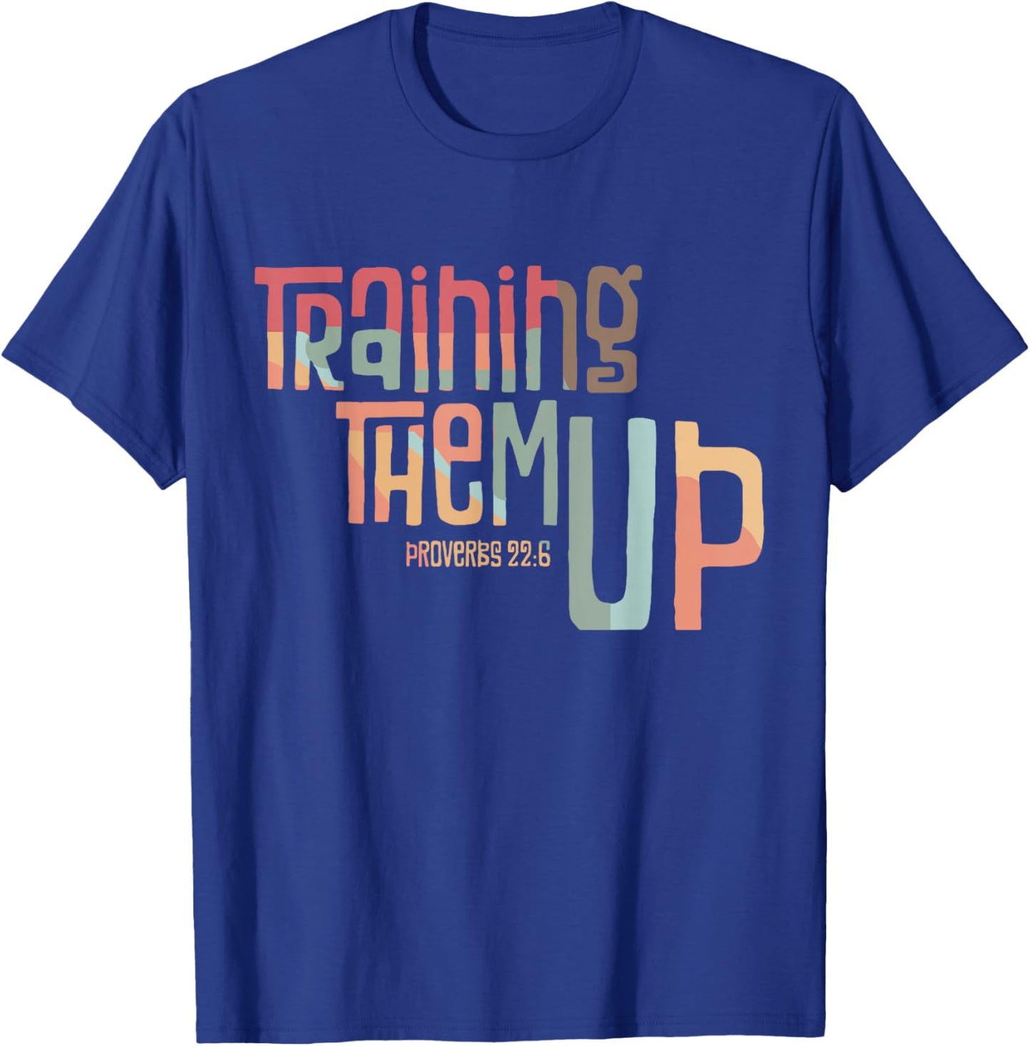 Training Them Up Proverbs 22:6 apparel T-Shirt - T-Shirt | Royal