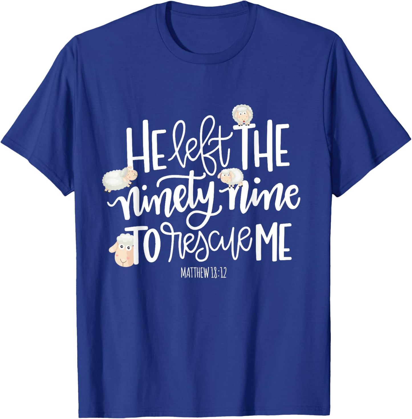 He Left The 99 To Rescue Me - Lord Is My Shepherd Chrisitian T-Shirt - T-Shirt | Royal