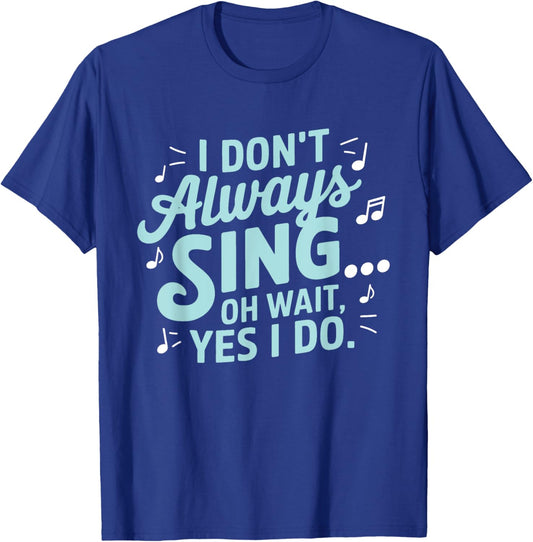 I Don't Always Sing Oh Wait Yes I Do Musical Theatre T-Shirt - T-Shirt | Royal