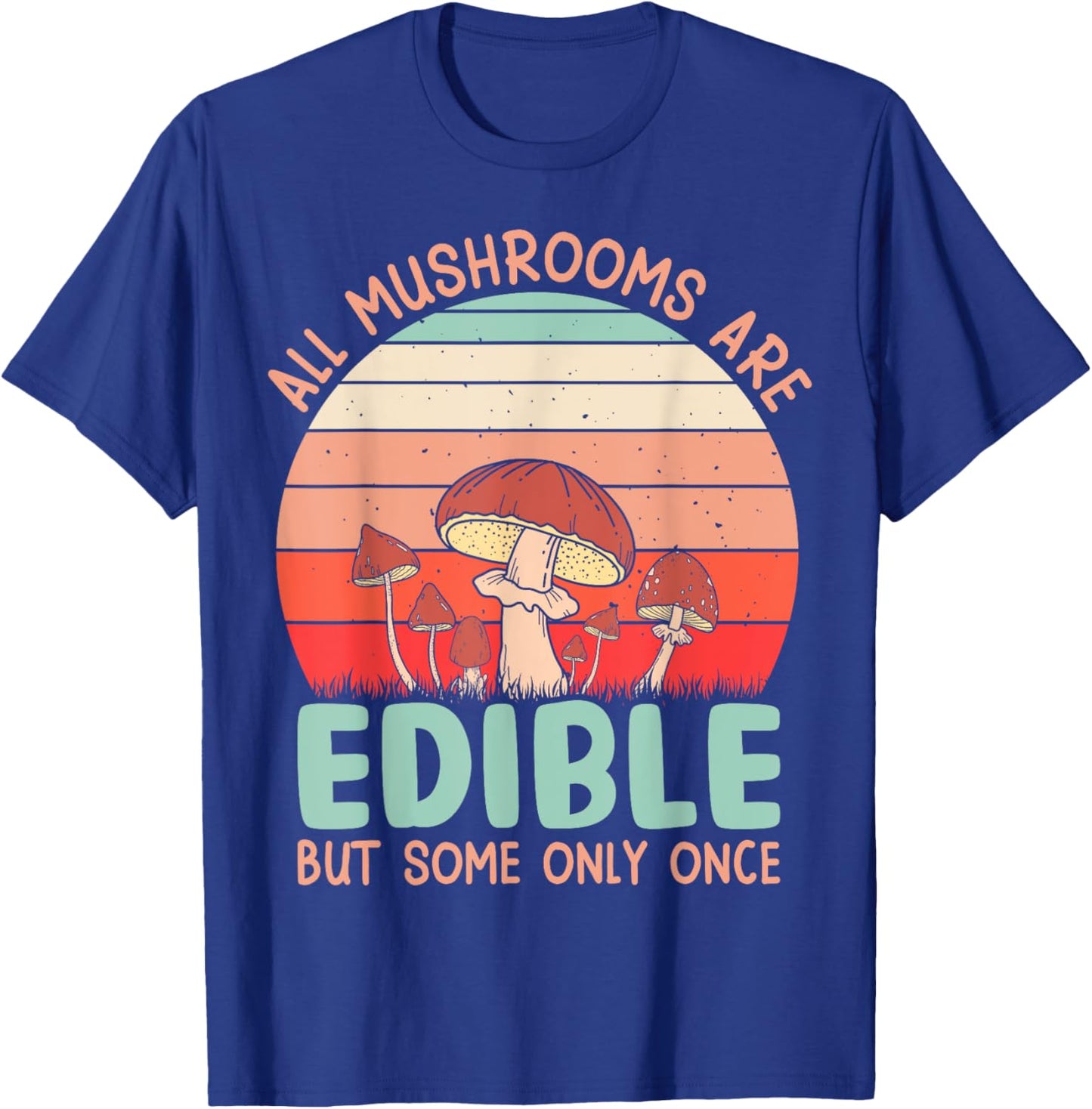 All Mushrooms Are Edible But Some Only Once T-Shirt - T-Shirt | Royal